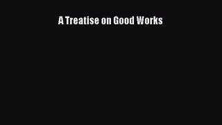 [PDF Download] A Treatise on Good Works [PDF] Full Ebook