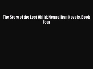 [PDF Download] The Story of the Lost Child: Neapolitan Novels Book Four [Read] Full Ebook
