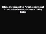 I Blame Eve: Freedom from Perfectionism Control Issues and the Tendency to Listen to Talking