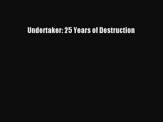 [PDF Download] Undertaker: 25 Years of Destruction [Download] Full Ebook