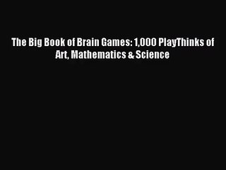 [PDF Download] The Big Book of Brain Games: 1000 PlayThinks of Art Mathematics & Science [PDF]