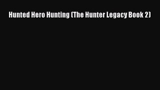 Hunted Hero Hunting (The Hunter Legacy Book 2) [Read] Full Ebook