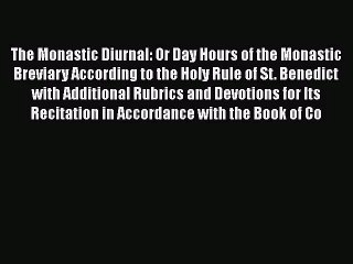 [PDF Download] The Monastic Diurnal: Or Day Hours of the Monastic Breviary According to the