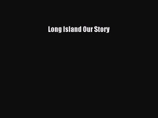 [PDF Download] Long Island Our Story [Read] Full Ebook