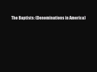 [PDF Download] The Baptists: (Denominations in America) [Download] Full Ebook