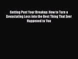 Getting Past Your Breakup: How to Turn a Devastating Loss into the Best Thing That Ever Happened