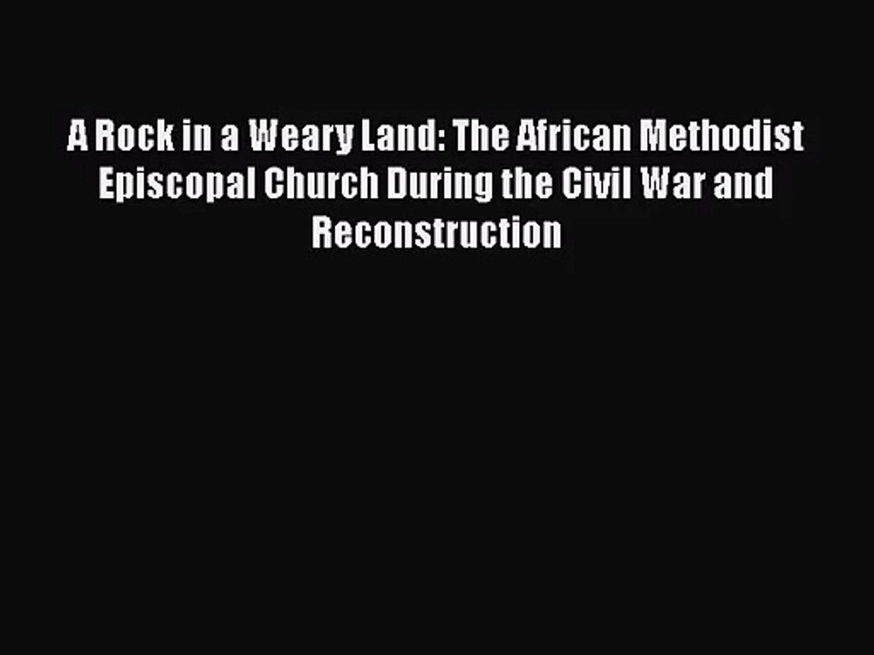 [PDF Download] A Rock in a Weary Land: The African Methodist Episcopal Church During the Civil