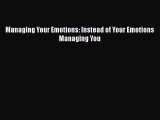 Managing Your Emotions: Instead of Your Emotions Managing You [Read] Online