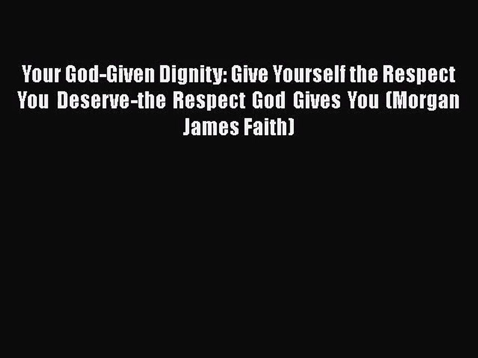 Your God-Given Dignity: Give Yourself the Respect You Deserve­­-the Respect God Gives You (Morgan
