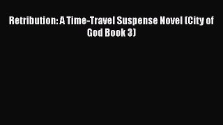 Retribution: A Time-Travel Suspense Novel (City of God Book 3) [Read] Online