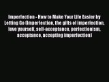 Imperfection - How to Make Your Life Easier by Letting Go (Imperfection the gifts of imperfection