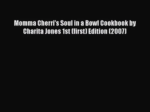 PDF Download Momma Cherri's Soul in a Bowl Cookbook by Charita Jones 1st (first) Edition (2007)