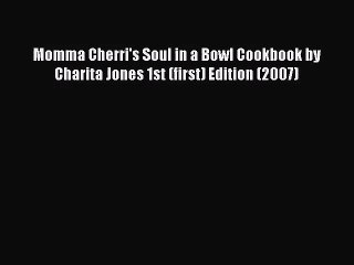 PDF Download Momma Cherri's Soul in a Bowl Cookbook by Charita Jones 1st (first) Edition (2007)