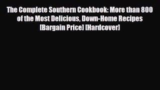 PDF Download The Complete Southern Cookbook: More than 800 of the Most Delicious Down-Home
