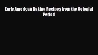 PDF Download Early American Baking Recipes from the Colonial Period Read Full Ebook