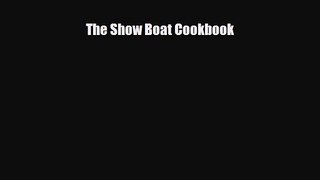 PDF Download The Show Boat Cookbook Download Full Ebook