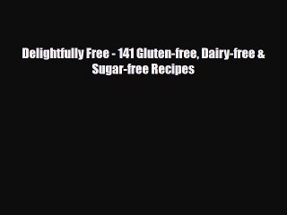 PDF Download Delightfully Free - 141 Gluten-free Dairy-free & Sugar-free Recipes PDF Full Ebook