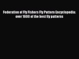 [PDF Download] Federation of Fly Fishers Fly Pattern Encyclopedia: over 1600 of the best fly