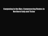 [PDF Download] Canyoning in the Alps: Canyoneering Routes in Northern Italy and Ticino [PDF]