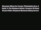 Mountain Biking the Greater Philadelphia Area: A Guide To The Delaware Valley's Greatest Off-Road