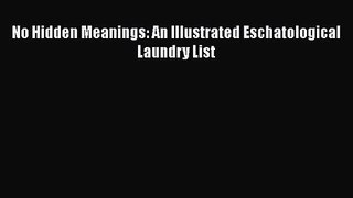 [PDF Download] No Hidden Meanings: An Illustrated Eschatological Laundry List [Download] Full