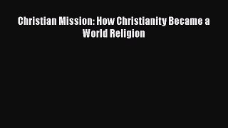 Read Christian Mission: How Christianity Became a World Religion PDF Free