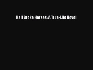 [PDF Download] Half Broke Horses: A True-Life Novel [PDF] Online