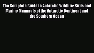 [PDF Download] The Complete Guide to Antarctic Wildlife: Birds and Marine Mammals of the Antarctic