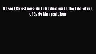 Read Desert Christians: An Introduction to the Literature of Early Monasticism Ebook Free