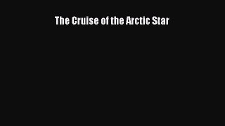 [PDF Download] The Cruise of the Arctic Star [Download] Online