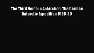 [PDF Download] The Third Reich in Antarctica: The German Antarctic Expedition 1938-39 [Read]