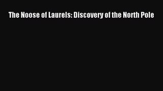 [PDF Download] The Noose of Laurels: Discovery of the North Pole [Download] Full Ebook