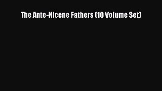 Read The Ante-Nicene Fathers (10 Volume Set) Ebook Free