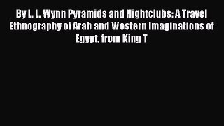 [PDF Download] By L. L. Wynn Pyramids and Nightclubs: A Travel Ethnography of Arab and Western