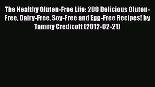 PDF Download The Healthy Gluten-Free Life: 200 Delicious Gluten-Free Dairy-Free Soy-Free and