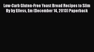 PDF Download Low-Carb Gluten-Free Yeast Bread Recipes to Slim By by Elless Em (December 14