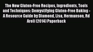 PDF Download The New Gluten-Free Recipes Ingredients Tools and Techniques: Demystifying Gluten-Free