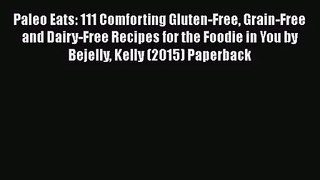 PDF Download Paleo Eats: 111 Comforting Gluten-Free Grain-Free and Dairy-Free Recipes for the