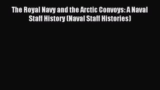 [PDF Download] The Royal Navy and the Arctic Convoys: A Naval Staff History (Naval Staff Histories)
