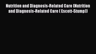 [PDF Download] Nutrition and Diagnosis-Related Care (Nutrition and Diagnosis-Related Care (