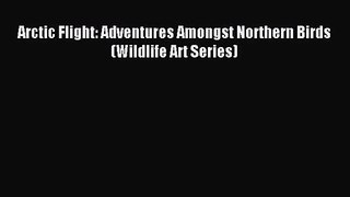 [PDF Download] Arctic Flight: Adventures Amongst Northern Birds (Wildlife Art Series) [Download]