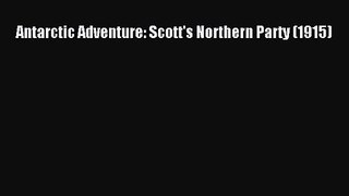 [PDF Download] Antarctic Adventure: Scott's Northern Party (1915) [Read] Online