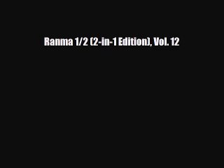 [PDF Download] Ranma 1/2 (2-in-1 Edition) Vol. 12 [Read] Full Ebook