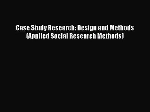 [PDF Download] Case Study Research: Design and Methods (Applied Social Research Methods) [PDF]