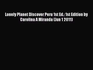 [PDF Download] Lonely Planet Discover Peru 1st Ed.: 1st Edition by Carolina A Miranda (Jun