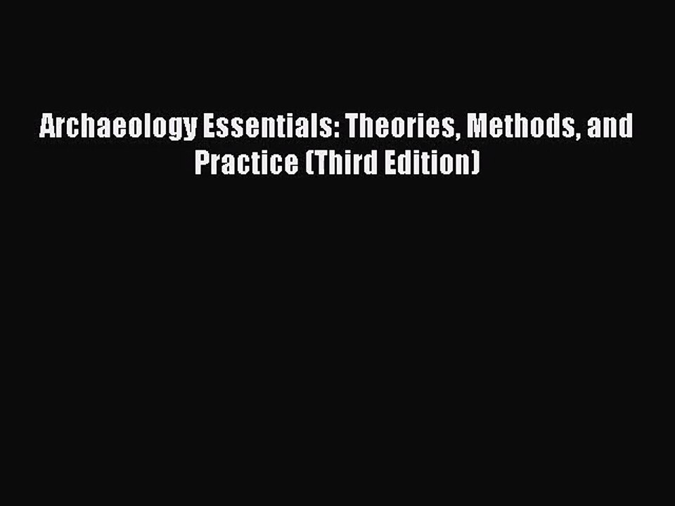 [PDF Download] Archaeology Essentials: Theories Methods and Practice (Third Edition) [PDF]
