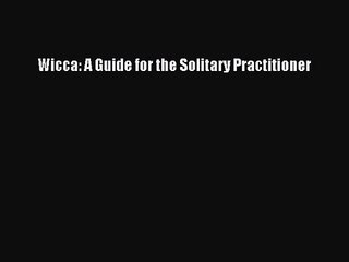 [PDF Download] Wicca: A Guide for the Solitary Practitioner [PDF] Full Ebook
