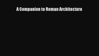 [PDF Download] A Companion to Roman Architecture [PDF] Full Ebook