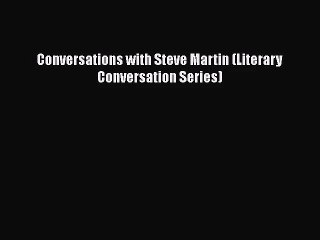 [PDF Download] Conversations with Steve Martin (Literary Conversation Series) [Read] Online