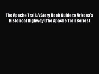 [PDF Download] The Apache Trail: A Story Book Guide to Arizona's Historical Highway (The Apache